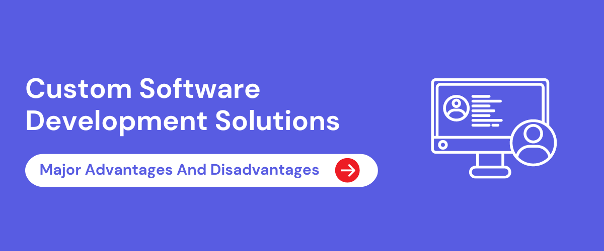 Custom Software Development - Advantages and Disadvantages