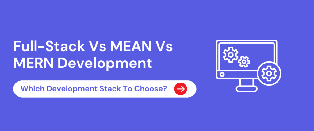 Full-Stack Vs MEAN Vs MERN Development