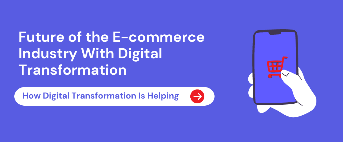 Future of the E-commerce Industry With Digital Transformation